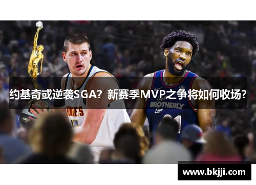 约基奇或逆袭SGA？新赛季MVP之争将如何收场？